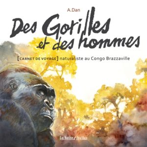 Des Gorilles et des hommes [Carnet de voyage] naturaliste au Congo Brazzaville